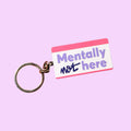 PORTE CLES - MENTALLY NOT HERE